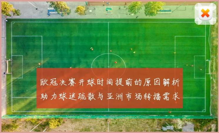 欧冠决赛开球时间提前的原因解析助力球迷疏散与亚洲市场转播需求